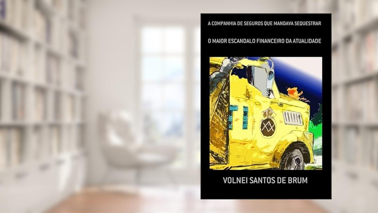 A Companhia de Seguros que Mandava Sequestrar, do autor Volnei Santos De Brum