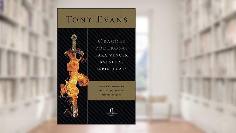 Orações poderosas para vencer batalhas espirituais: A vitória sobre tribulações, opressão e enfermidades pelo poder de Deus, do autor Tony Evans