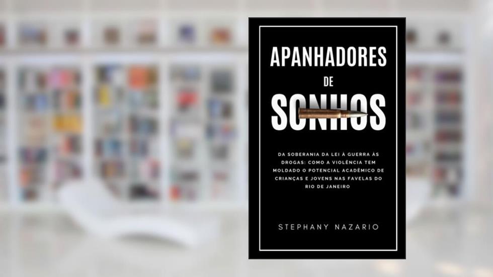 Apanhadores de Sonhos: Da soberania da lei à guerra às drogas: como a violência tem moldado o potencial acadêmico de crianças e jovens nas favelas do Rio de Janeiro (Portuguese Edition), do autor Stephany Nazario