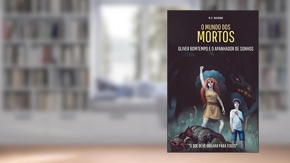 O Mundo dos Mortos: Oliver Bomtempo e o Apanhador de Sonhos, do autor M.P. Wayborn