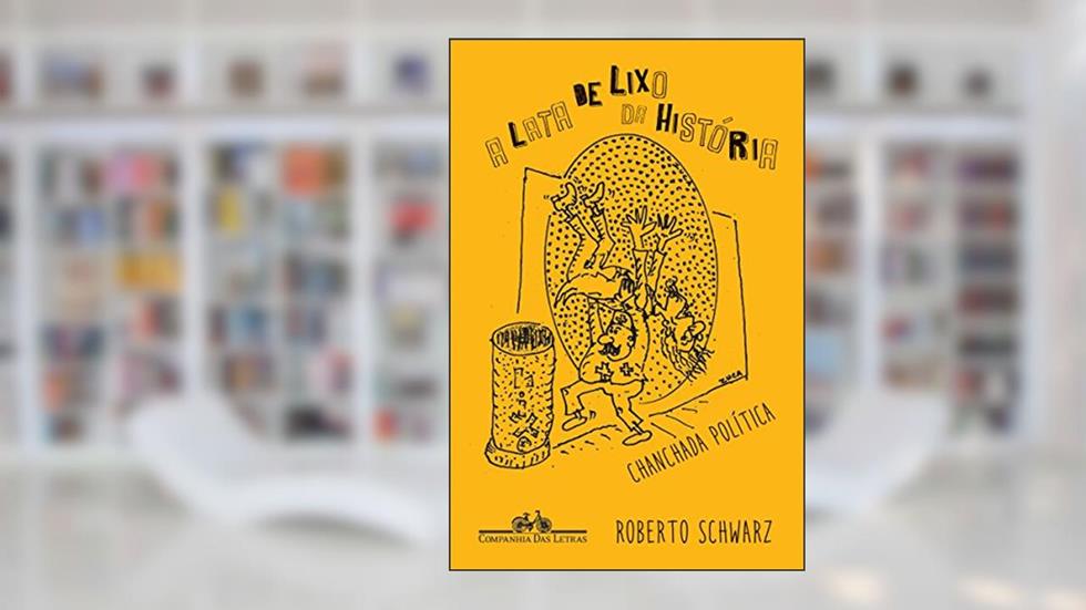 A lata de lixo da história: Chanchada política, do autor Roberto Schwarz