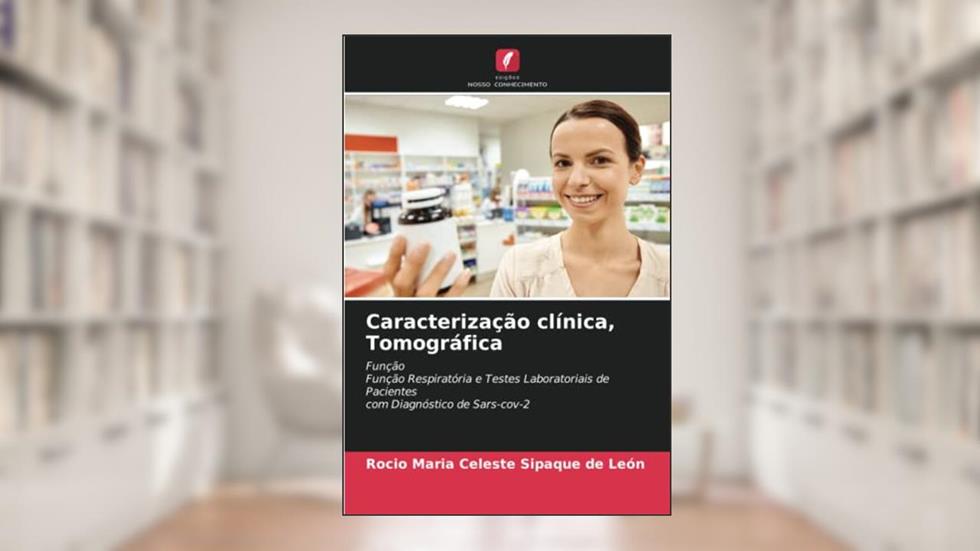 Caracterização clínica, Tomográfica: FunçãoFunção Respiratória e Testes Laboratoriais de Pacientescom Diagnóstico de Sars-cov-2, do autor Rocio Maria Celeste Sipaque de León