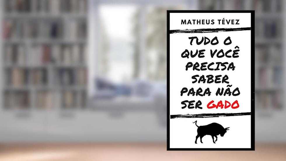 TUDO O QUE VOCÊ PRECISA SABER PARA NÃO SER GADO, do autor Matheus Tévez