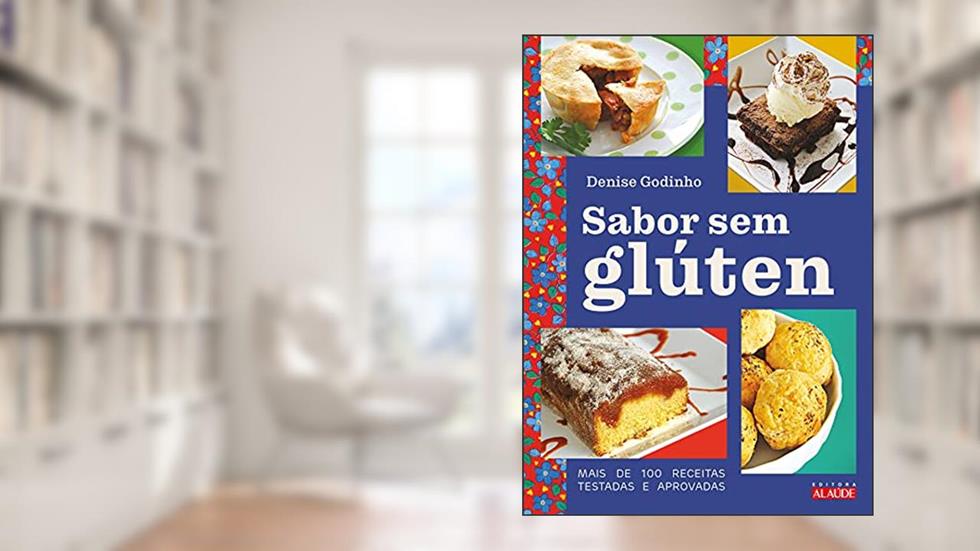 Sabor sem Glúten: Mais de 100 Receitas Testadas e Aprovadas, do autor Denise Godinho
