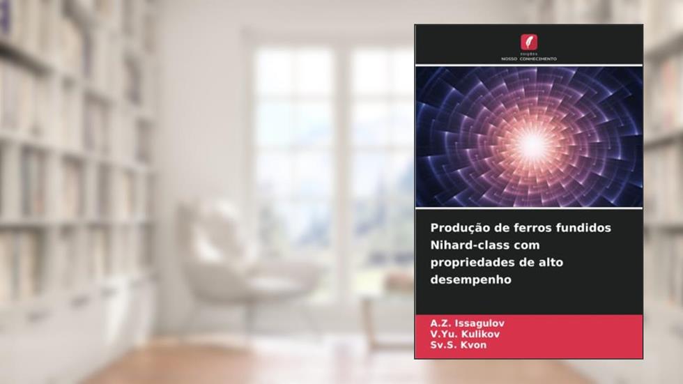 Produção de ferros fundidos Nihard-class com propriedades de alto desempenho, do autor A. Z. Issagulov; V. Yu. Kulikov; Sv. S. Kvon