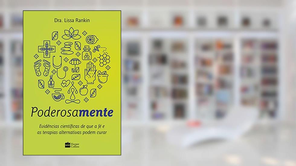 Poderosamente: Evidências científicas de que a fé e as terapias alternativas podem curar, do autor Lissa Rankin