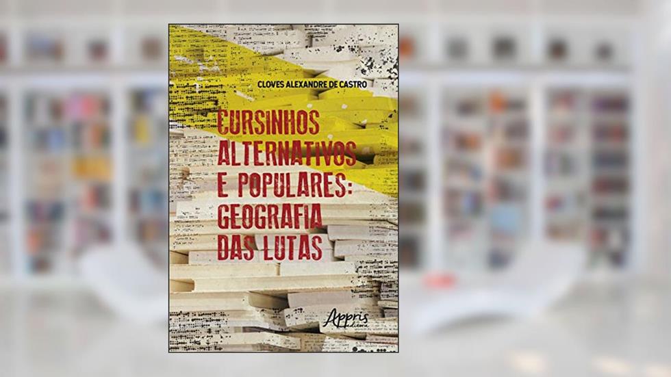 Cursinhos alternativos e populares: geografia das lutas, do autor Cloves Alexandre de Castro