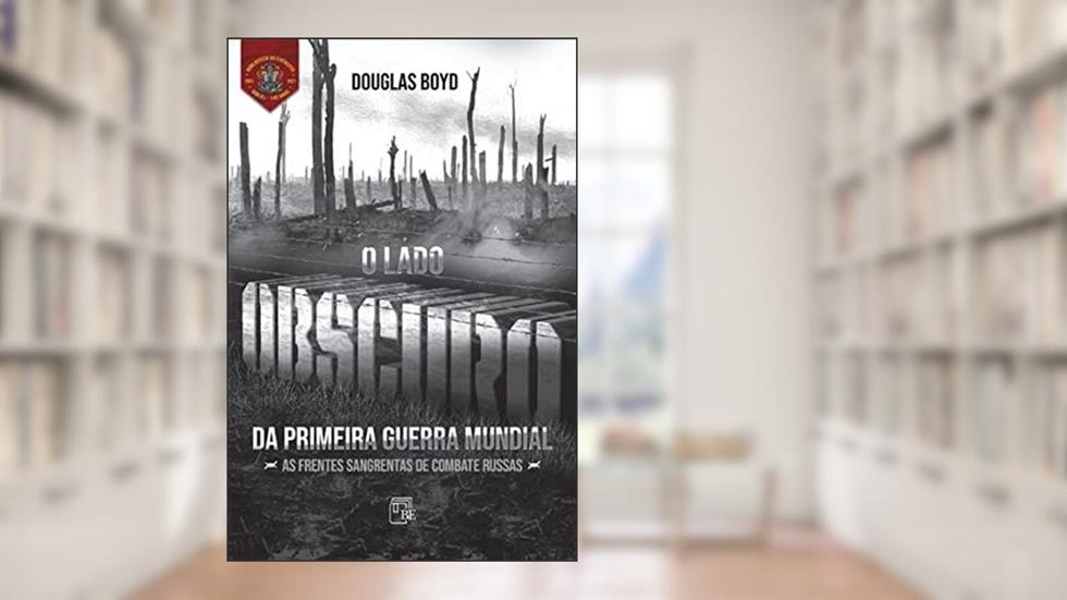 O Lado Obscuro da Primeira Guerra Mundial, do autor Douglas Boyd