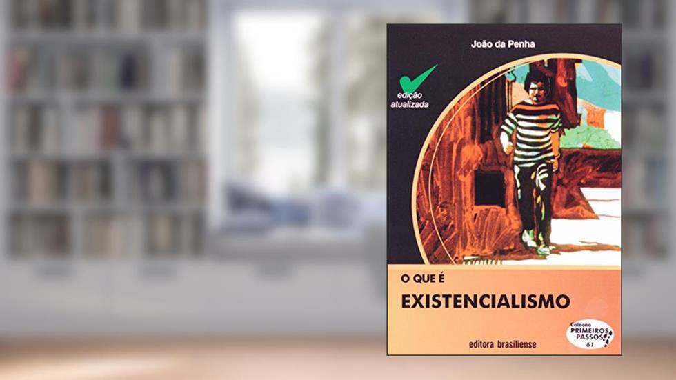 O Que É Existencialismo - Volume 61. Coleção Primeiros Passos, do autor João da Penha