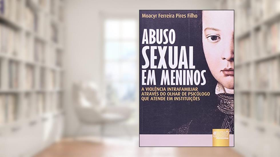 Abuso Sexual em Meninos - A Violência Intrafamiliar através do Olhar de Psicólogo que Atende em Instituições, do autor Moacyr Ferreira Pires Filho