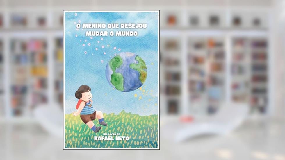 O MENINO QUE DESEJOU MUDAR O MUNDO, do autor RAFAEL NETO