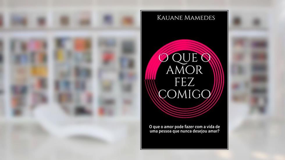 O que o amor fez comigo: O que o amor pode fazer com a vida de uma pessoa que nunca desejou amar?, do autor Kauane Mamedes