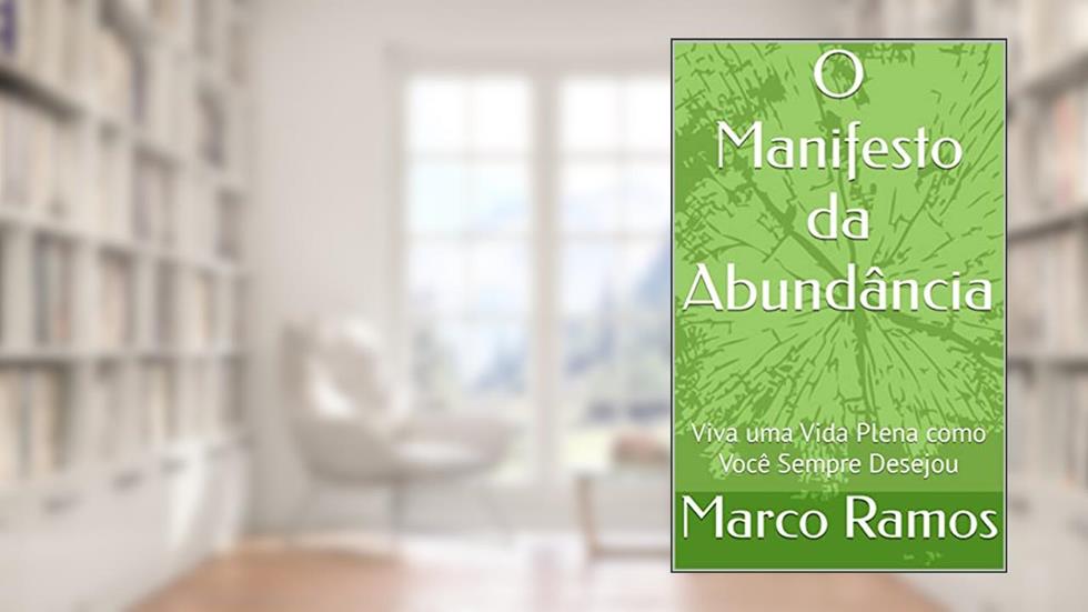 O Manifesto da Abundância: Viva uma Vida Plena como Você Sempre Desejou, do autor Marco Ramos