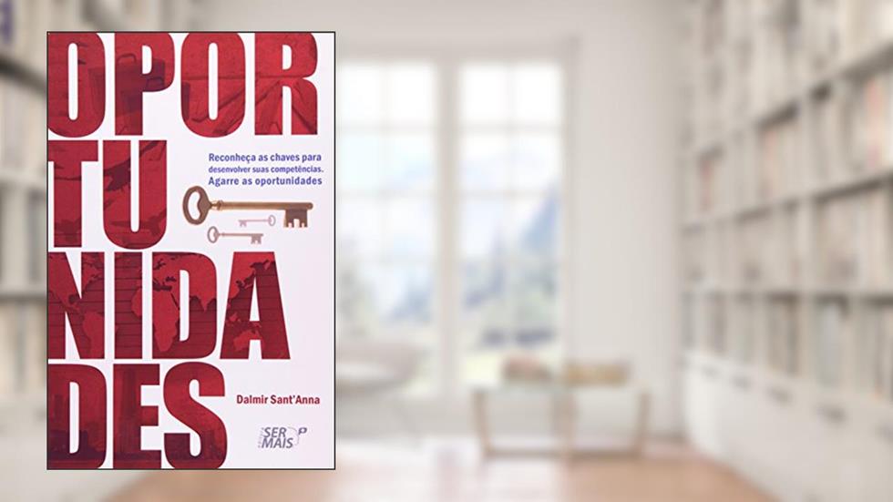 Oportunidades. Reconheça as Chaves Para Desenvolver Suas Competências. Agarre as Oportunidades, do autor Dalmir Sant'Anna