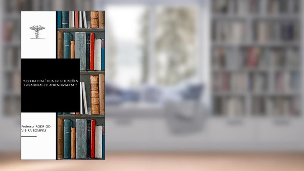 USO DA DIALÉTICA EM SITUAÇÕES GERADORAS DE APRENDIZAGEM: UMA CRÍTICA AS PRÁTICAS ESCOLARES, do autor RODRIGO VIEIRA BOMFIM
