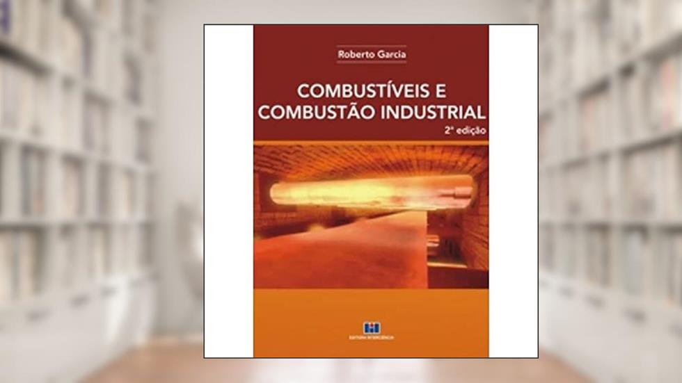 Combustíveis e Combustão Industrial, do autor Roberto Garcia
