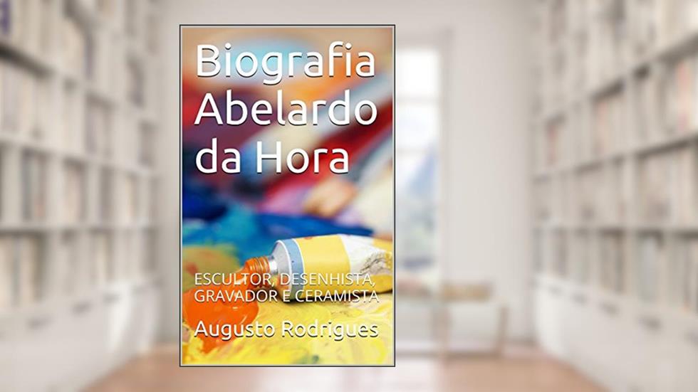 Biografia Abelardo da Hora: ESCULTOR, DESENHISTA, GRAVADOR E CERAMISTA, do autor Augusto Rodrigues