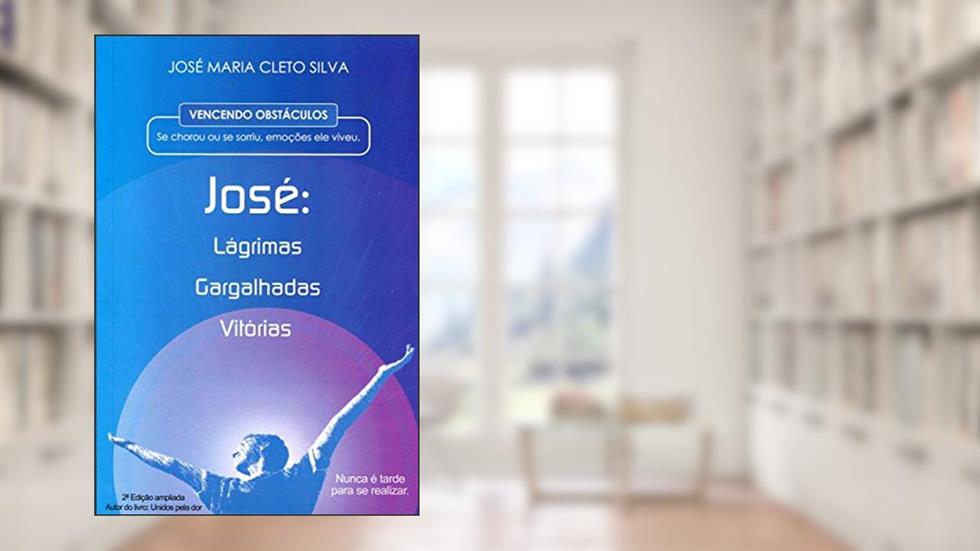 José. Lágrimas, Gargalhadas, Vitórias, do autor José Maria Cleto Silva