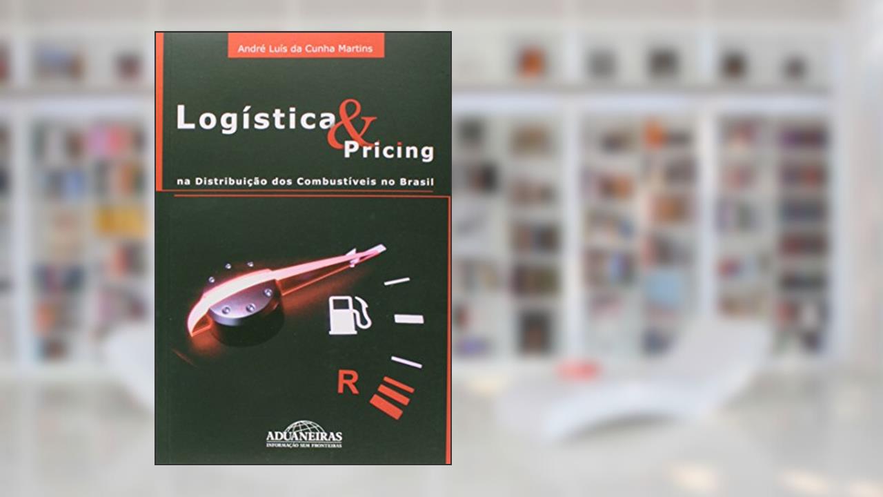 Logística e Pricing na Distribuição dos Combustíveis no Brasil, do autor André Luis da Cunha Martins