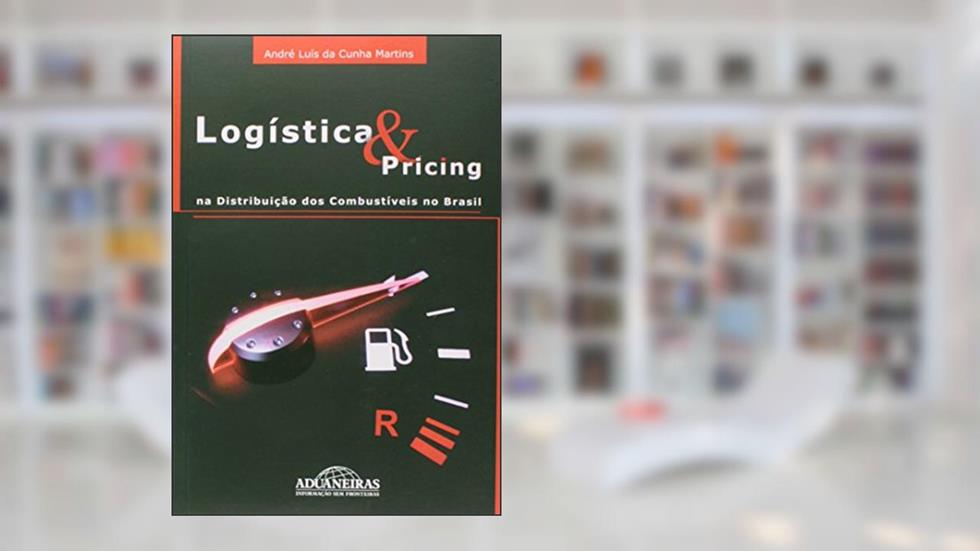 Logística e Pricing na Distribuição dos Combustíveis no Brasil, do autor André Luis da Cunha Martins