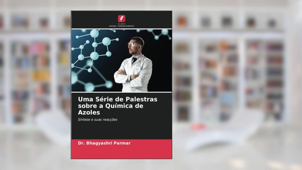 Uma Série de Palestras sobre a Química de Azoles: Síntese e suas reacções, do autor Bhagyashri Parmar