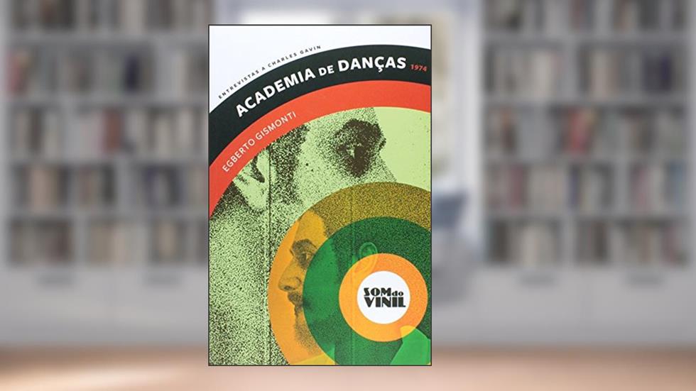 Academia de danças - Egberto Gismonti: Som do vinil: entrevistas a Charles Gavin, do autor Egberto Gismonti; Charles Gavin