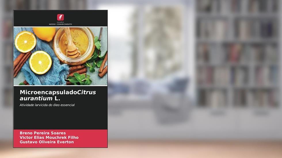 MicroencapsuladoCitrus aurantium L.: Atividade larvicida do óleo essencial, do autor Breno Pereira Soares; Victor Elias Mouchrek Filho; Gustavo Oliveira Everton
