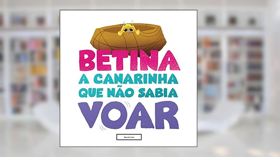 Betina, a canarinha que não sabia voar, do autor Marcelo Couto