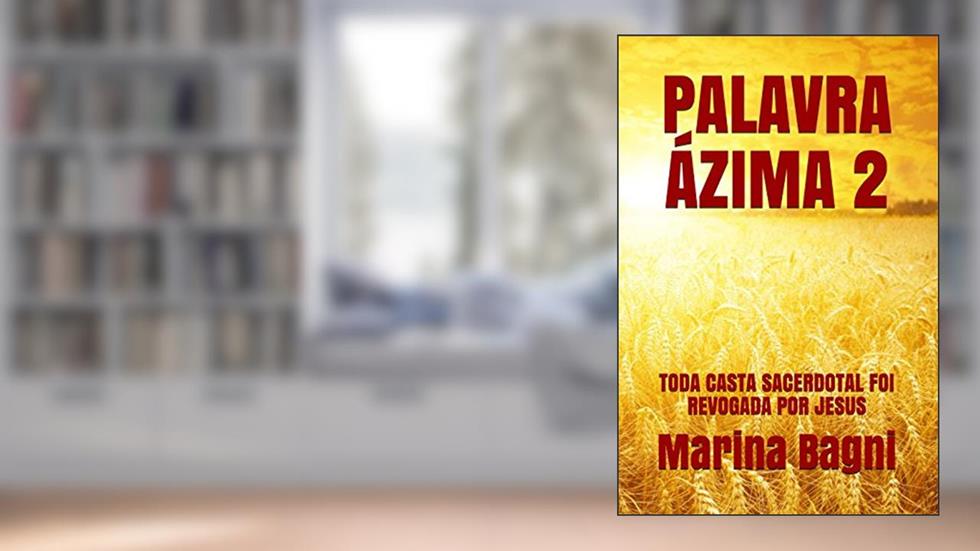 PALAVRA ÁZIMA 2: TODA CASTA SACERDOTAL FOI REVOGADA POR JESUS, do autor Marina Bagni