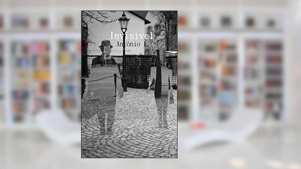 Invisível: Uma novela, do autor Antônio K.