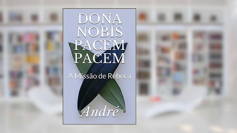 DONA NOBIS PACEM PACEM: A Missão de Rebeca, do autor André