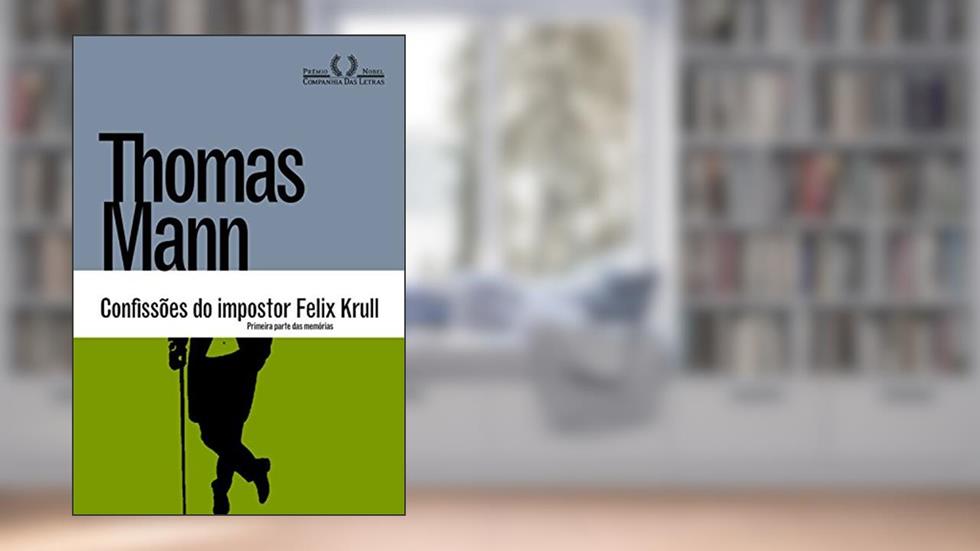 Confissões do impostor Felix Krull: Primeira parte das memórias, do autor Thomas Mann