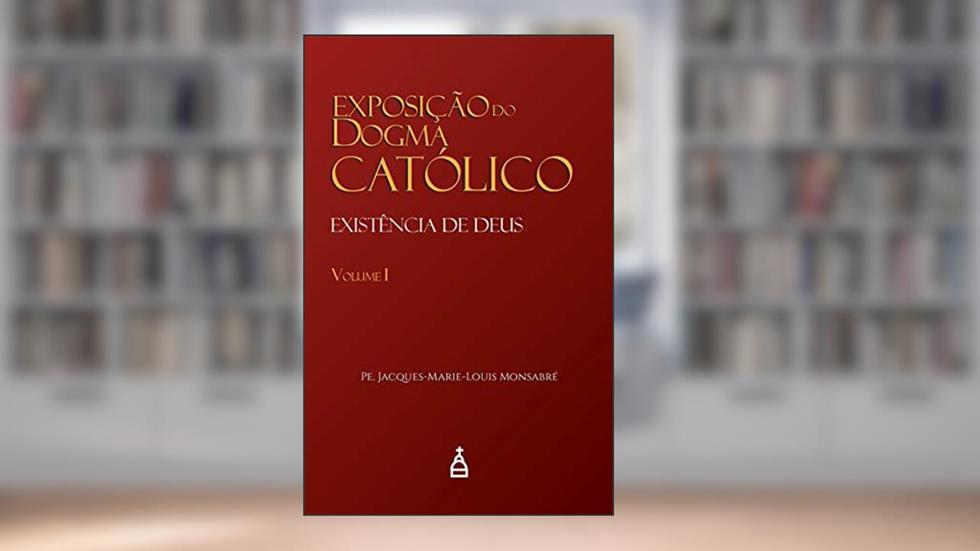 Exposição Do Dogma Católico, do autor Pe. Jacques-marie-louis Monsabré