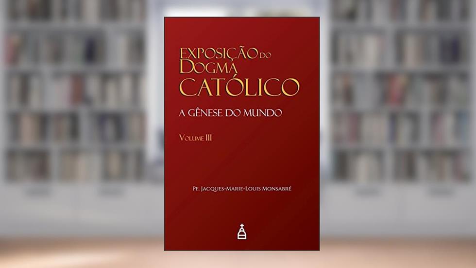 Exposição do Dogma Católico Vol. IIi, do autor Pe. Jacques-marie-louis Monsabré