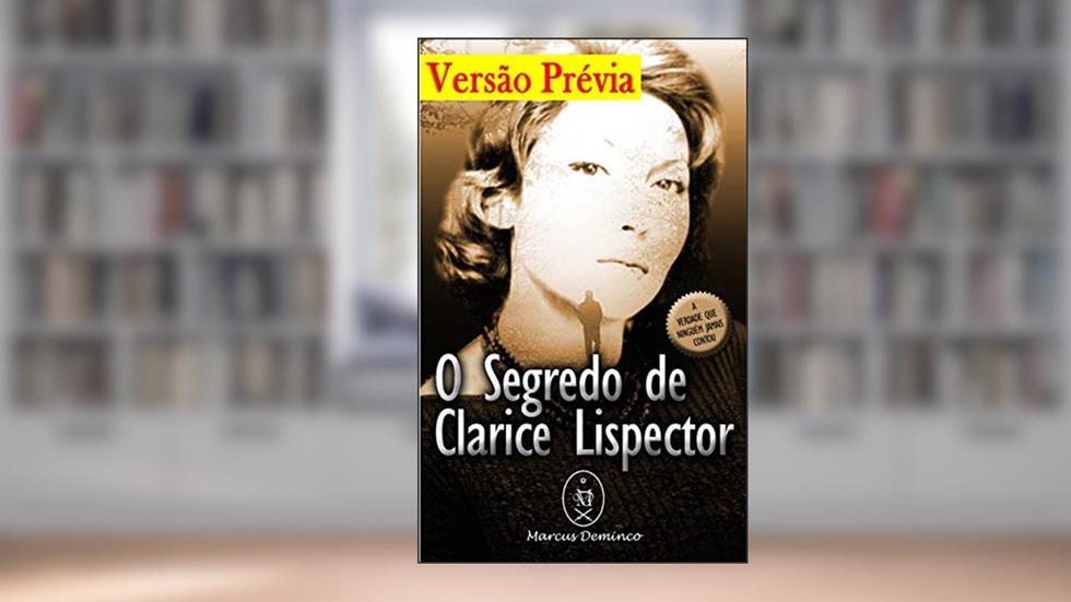 O Segredo de Clarice Lispector - Versão Prévia, do autor Marcus Deminco