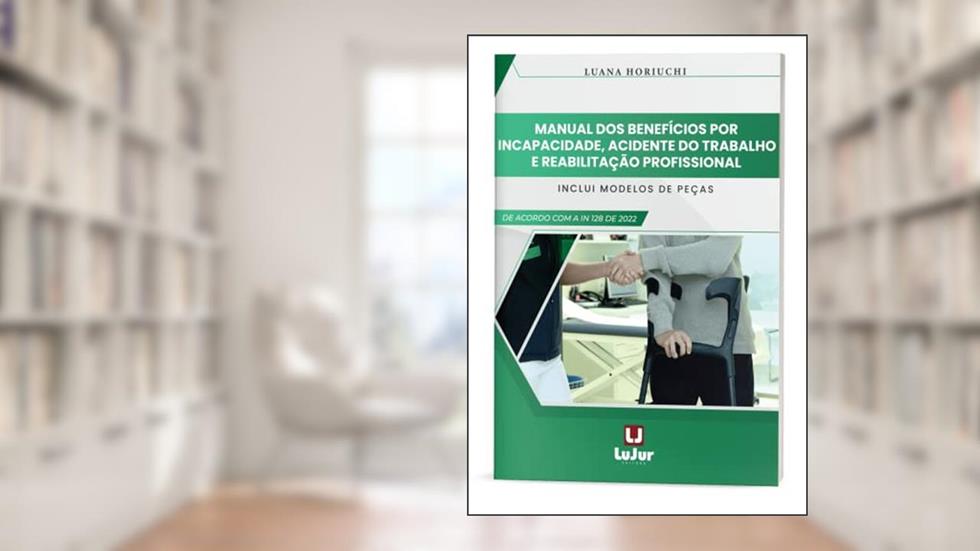 Manual dos Benefícios por Incapacidade, Acidente do Trabalho e Reabilitação Profissional, do autor Luana Horiuchi