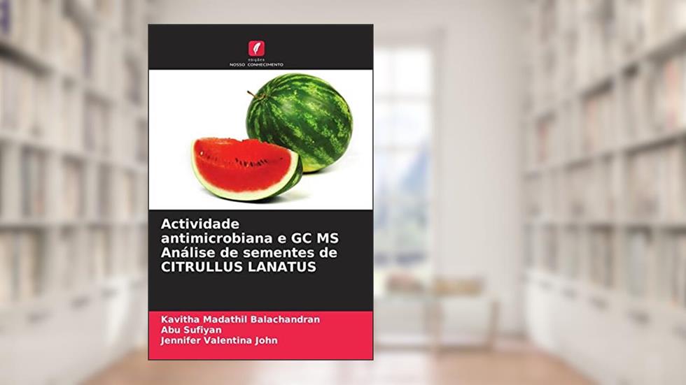 Actividade antimicrobiana e GC MS Análise de sementes de CITRULLUS LANATUS, do autor Kavitha Madathil Balachandran; Abu Sufiyan; Jennifer Valentina John