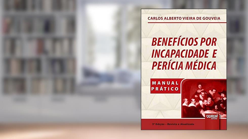 Benefícios por Incapacidade e Perícia Médica - Manual Prático, do autor Carlos Alberto Vieira de Gouveia