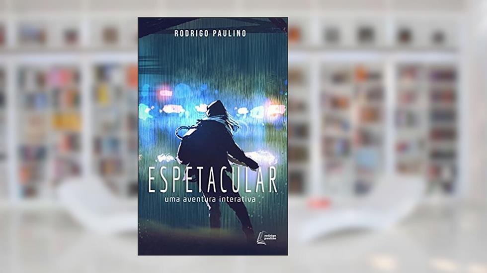 Espetacular: Uma aventura interativa, do autor Rodrigo Paulino