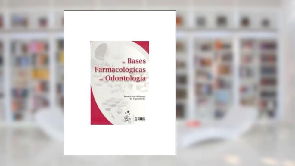 As Bases Farmacológicas em Odontologia, do autor Izaira de Figueiredo