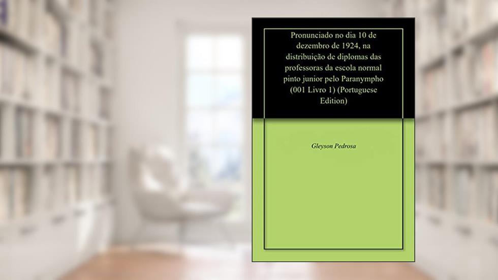 Pronunciado no dia 10 de dezembro de 1924, na distribuição de diplomas das professoras da escola normal pinto junior pelo Paranympho (001 Livro 1), do autor Gleyson Pedrosa