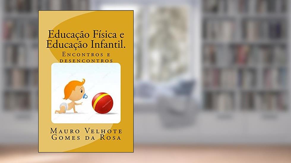 Educação Física e Educação Infantil.: Encontros e Desencontros, do autor Mauro Velhote Gomes da Rosa