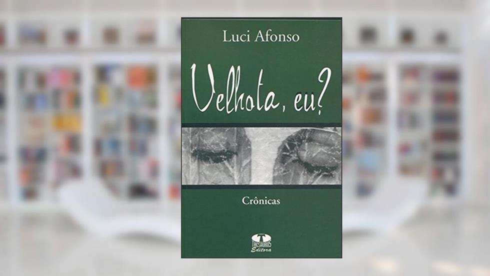 Velhota, Eu?, do autor Luci Afonso