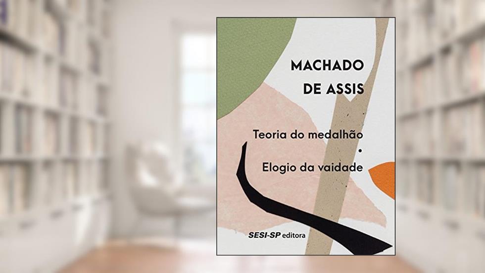 Teoria do medalhão | Elogio da vaidade (Minutos de literatura), do autor Machado de Assis