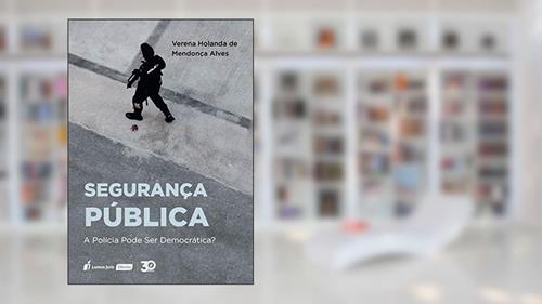 Capa de Segurança Pública - A Polícia Pode Ser Democrática? - 2019, do autor Verena Holanda De Mendonça Alves