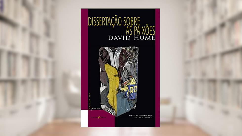 Dissertação sobre as paixões: seguido de História natural da religião, do autor David Hume