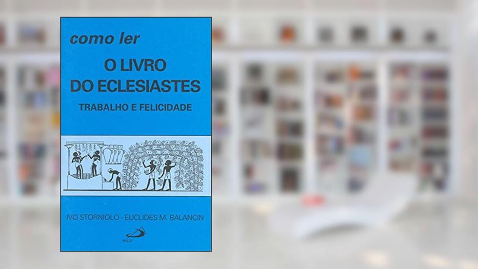 Como ler o Livro do Eclesiastes: Trabalho e Felicidade, do autor Ivo Storniolo; Euclides M. Balancin