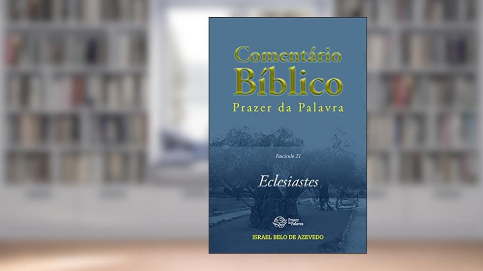 Comentário Bíblico Prazer da Palavra, fascículo 21 - Eclesiastes (Bíblia de Estudo Prazer da Palavra), do autor Israel Belo de Azevedo