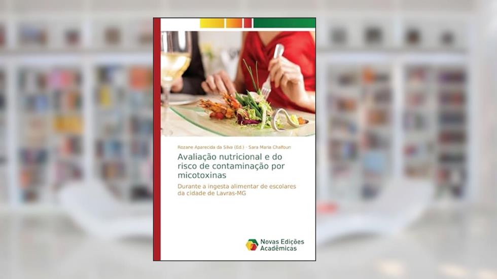Avaliação nutricional e do risco de contaminação por micotoxinas: Durante a ingesta alimentar de escolares da cidade de Lavras-MG, do autor Sara Maria Chalfoun