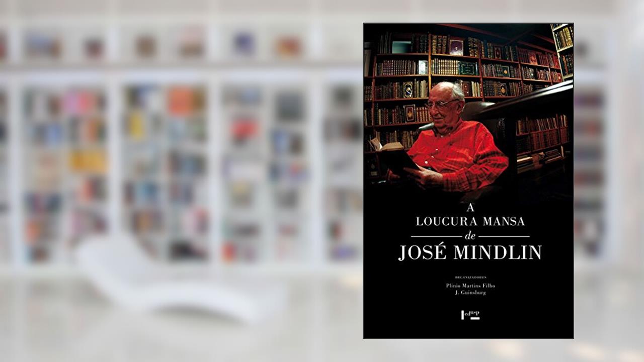 A Loucura Mansa de José Mindlin, do autor Jacó Guinsburg; Plinio Martins Filho